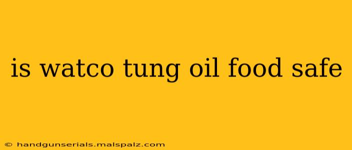 is watco tung oil food safe