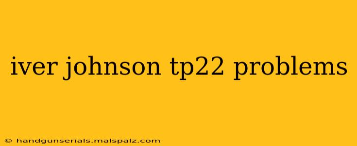 iver johnson tp22 problems