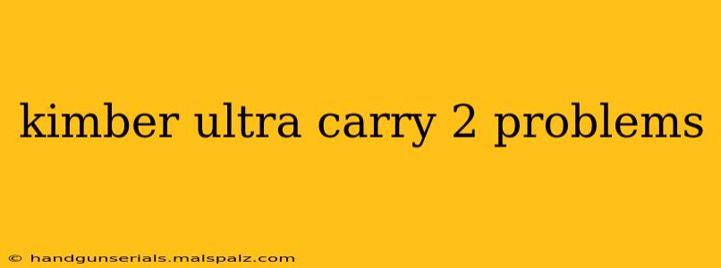 kimber ultra carry 2 problems