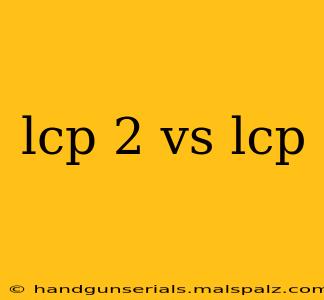 lcp 2 vs lcp