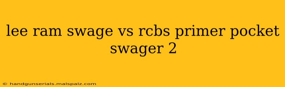 lee ram swage vs rcbs primer pocket swager 2