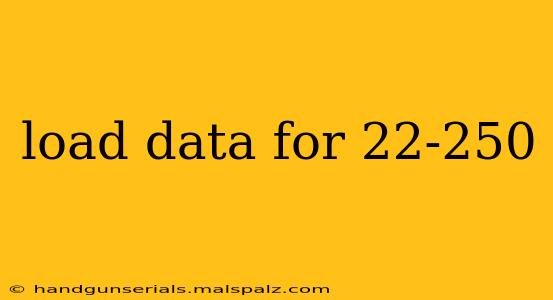 load data for 22-250