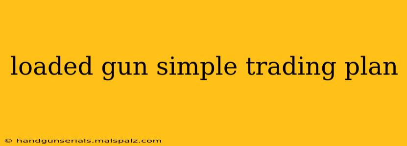 loaded gun simple trading plan