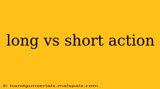 long vs short action