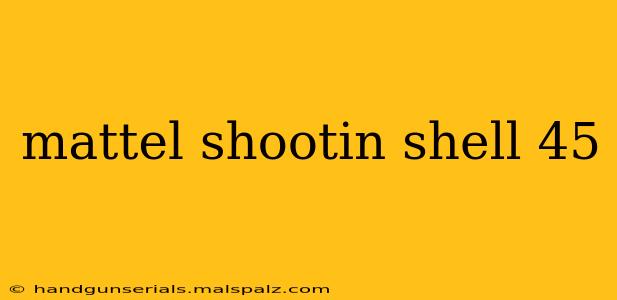 mattel shootin shell 45