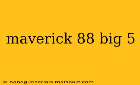 maverick 88 big 5