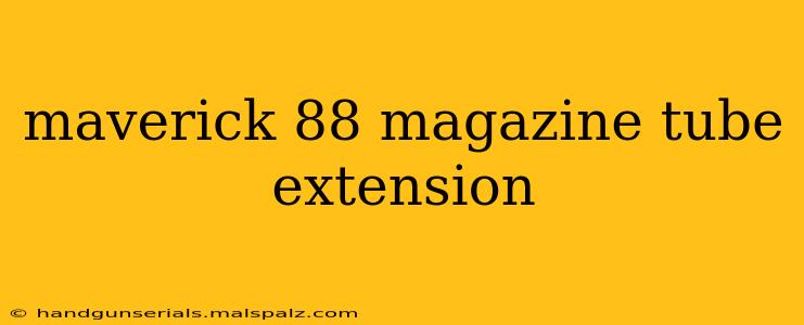 maverick 88 magazine tube extension