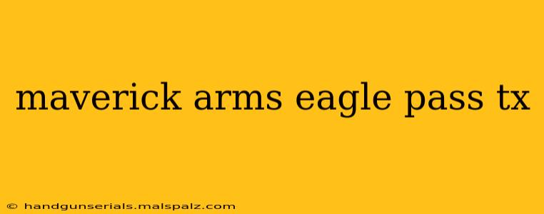 maverick arms eagle pass tx