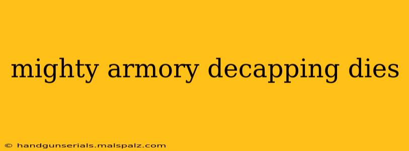 mighty armory decapping dies