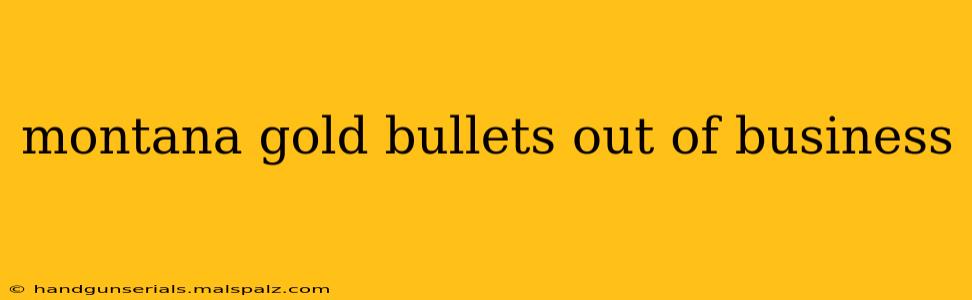 montana gold bullets out of business