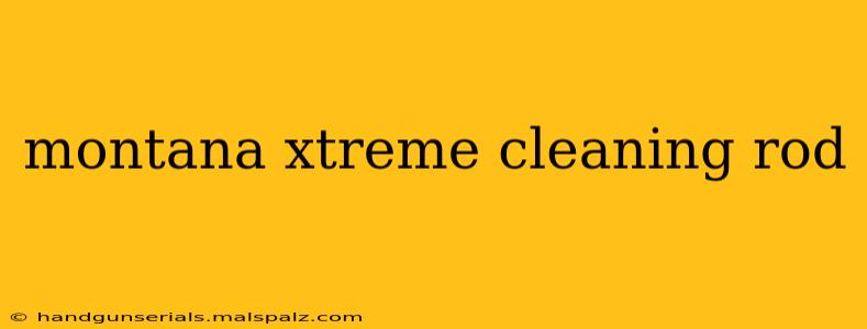 montana xtreme cleaning rod