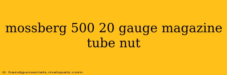 mossberg 500 20 gauge magazine tube nut