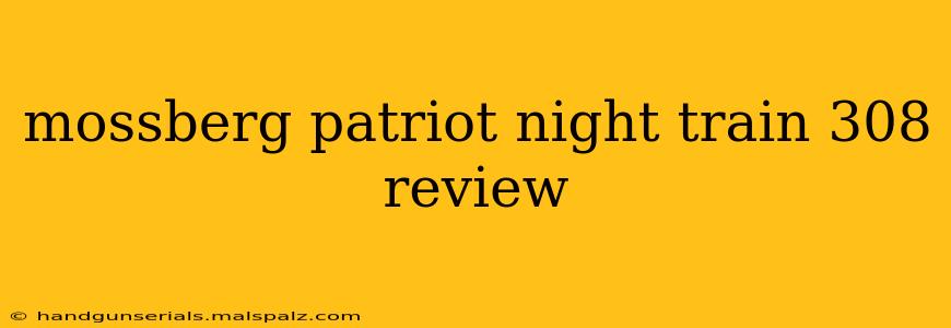 mossberg patriot night train 308 review