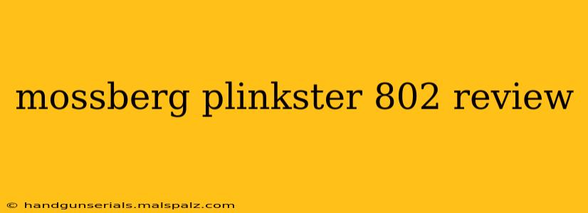 mossberg plinkster 802 review