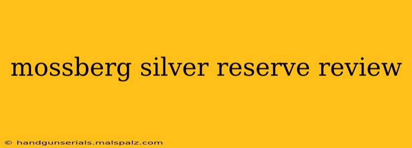 mossberg silver reserve review