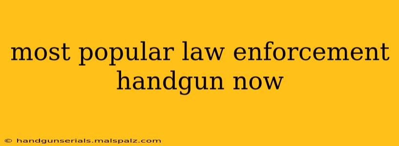 most popular law enforcement handgun now