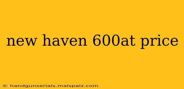 new haven 600at price