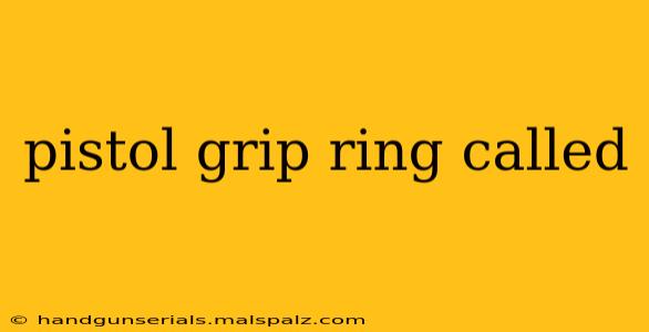 pistol grip ring called