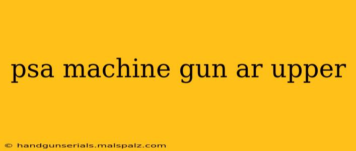 psa machine gun ar upper