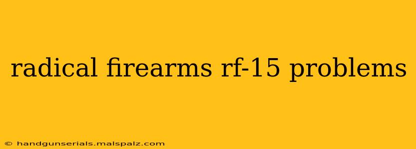 radical firearms rf-15 problems