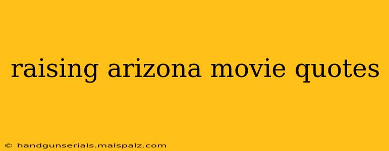 raising arizona movie quotes