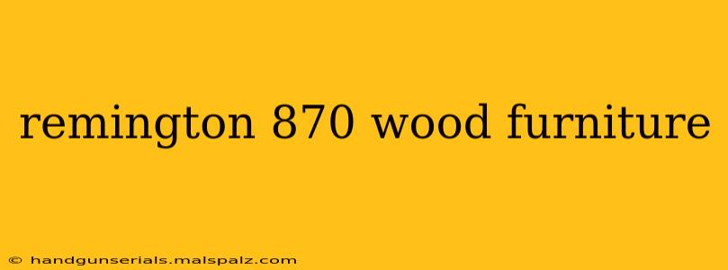 remington 870 wood furniture