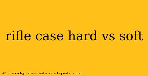 rifle case hard vs soft