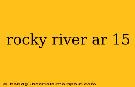 rocky river ar 15