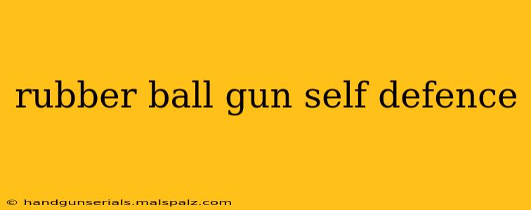 rubber ball gun self defence