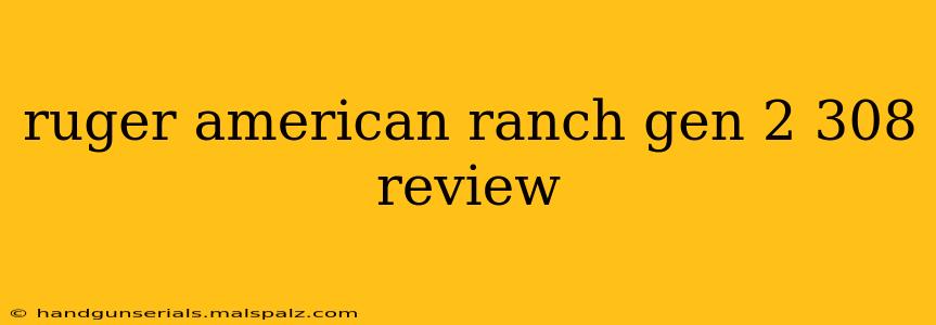 ruger american ranch gen 2 308 review