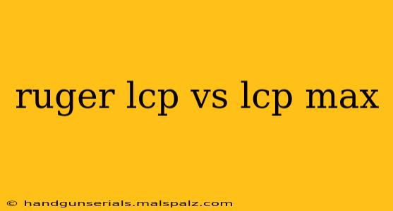 ruger lcp vs lcp max