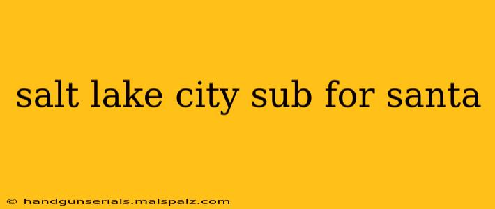 salt lake city sub for santa