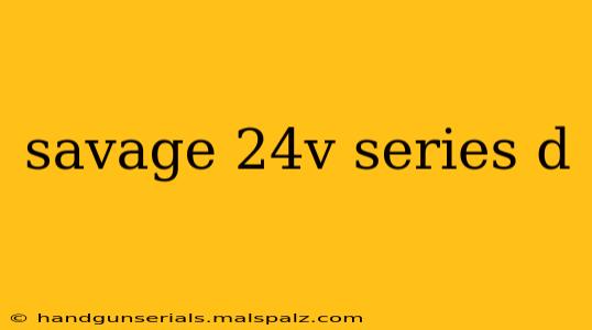 savage 24v series d