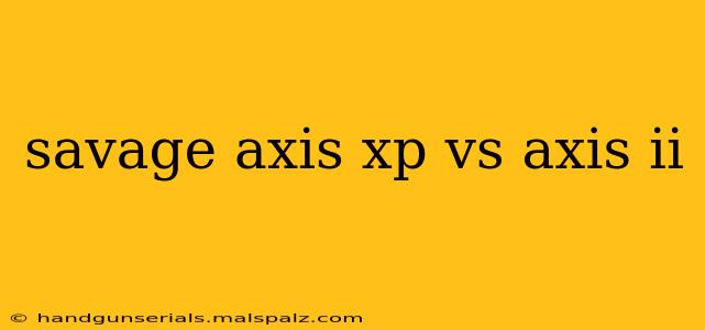 savage axis xp vs axis ii