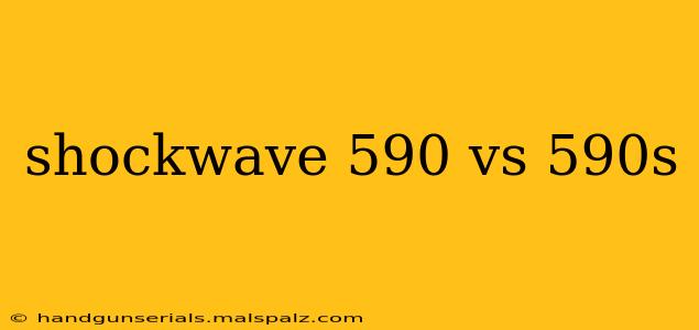 shockwave 590 vs 590s