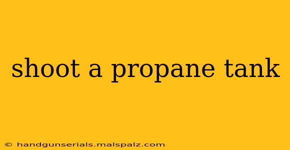 shoot a propane tank