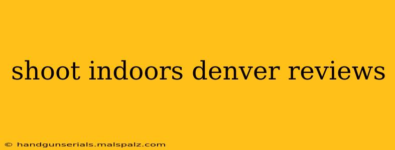 shoot indoors denver reviews