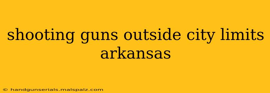 shooting guns outside city limits arkansas