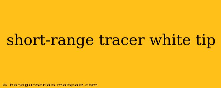 short-range tracer white tip