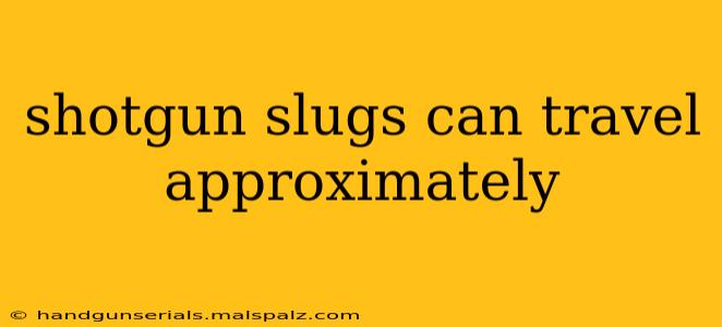 shotgun slugs can travel approximately