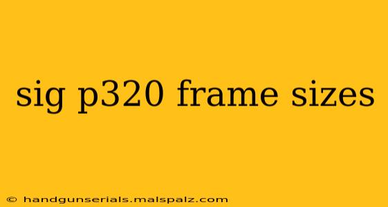 sig p320 frame sizes