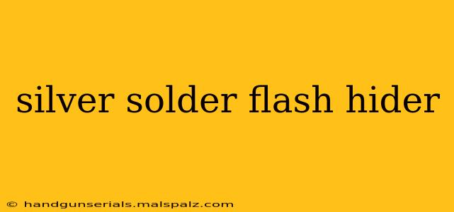 silver solder flash hider