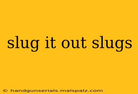 slug it out slugs