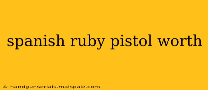 spanish ruby pistol worth