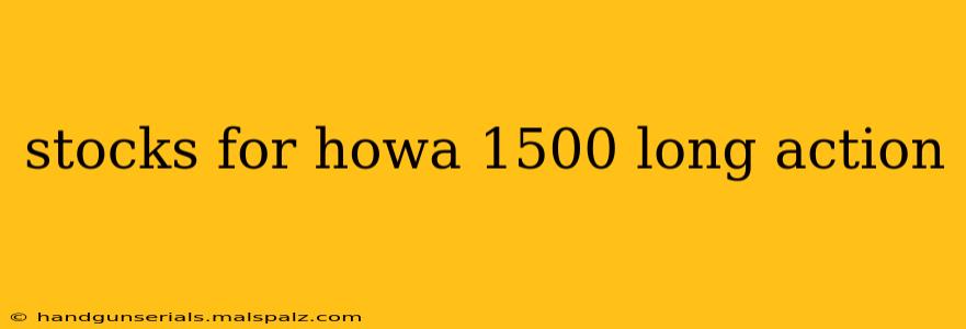 stocks for howa 1500 long action