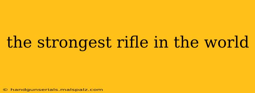 the strongest rifle in the world