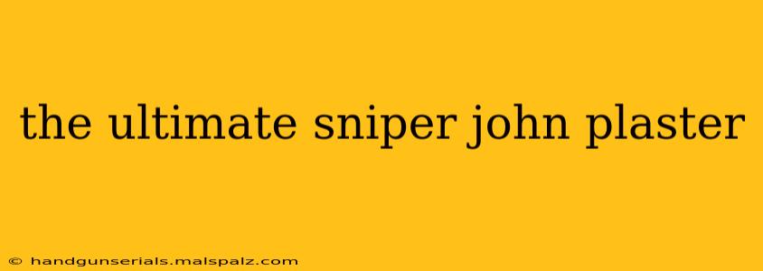 the ultimate sniper john plaster