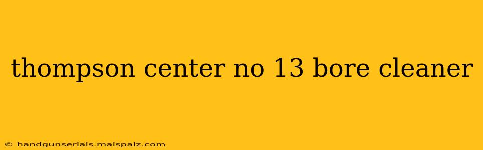 thompson center no 13 bore cleaner