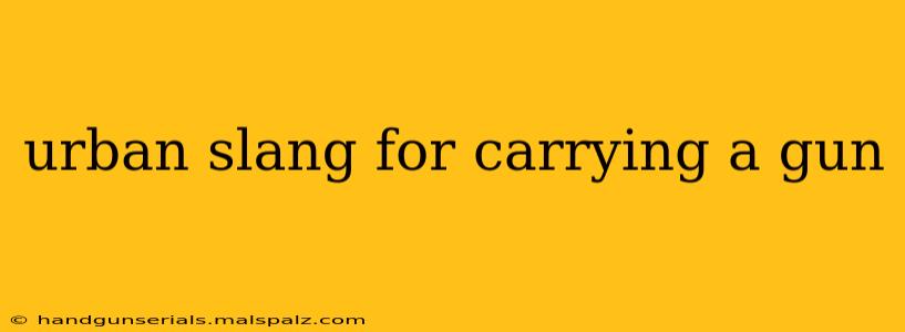 urban slang for carrying a gun