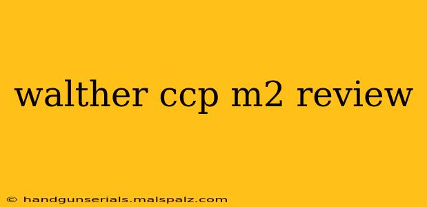 walther ccp m2 review